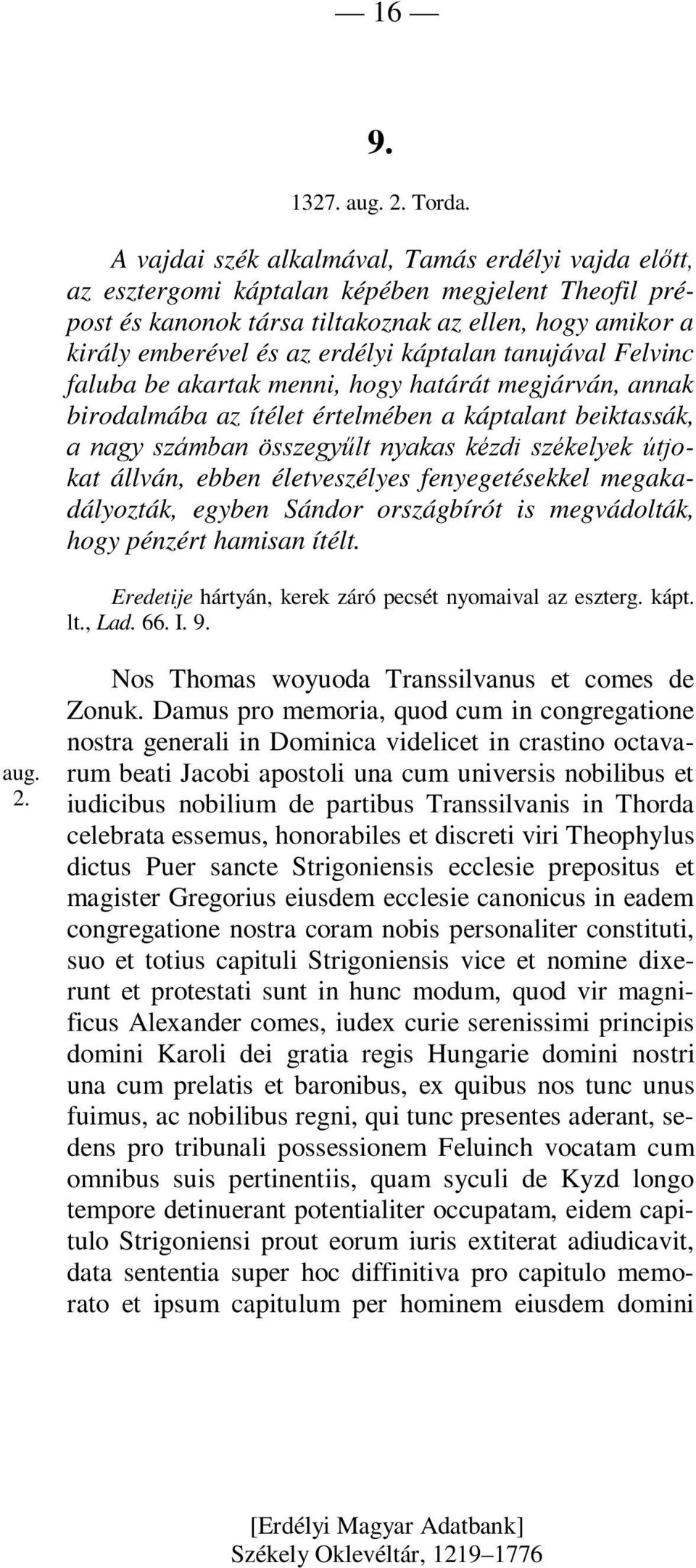 káptalan tanujával Felvinc faluba be akartak menni, hogy határát megjárván, annak birodalmába az ítélet értelmében a káptalant beiktassák, a nagy számban összegyűlt nyakas kézdi székelyek útjokat