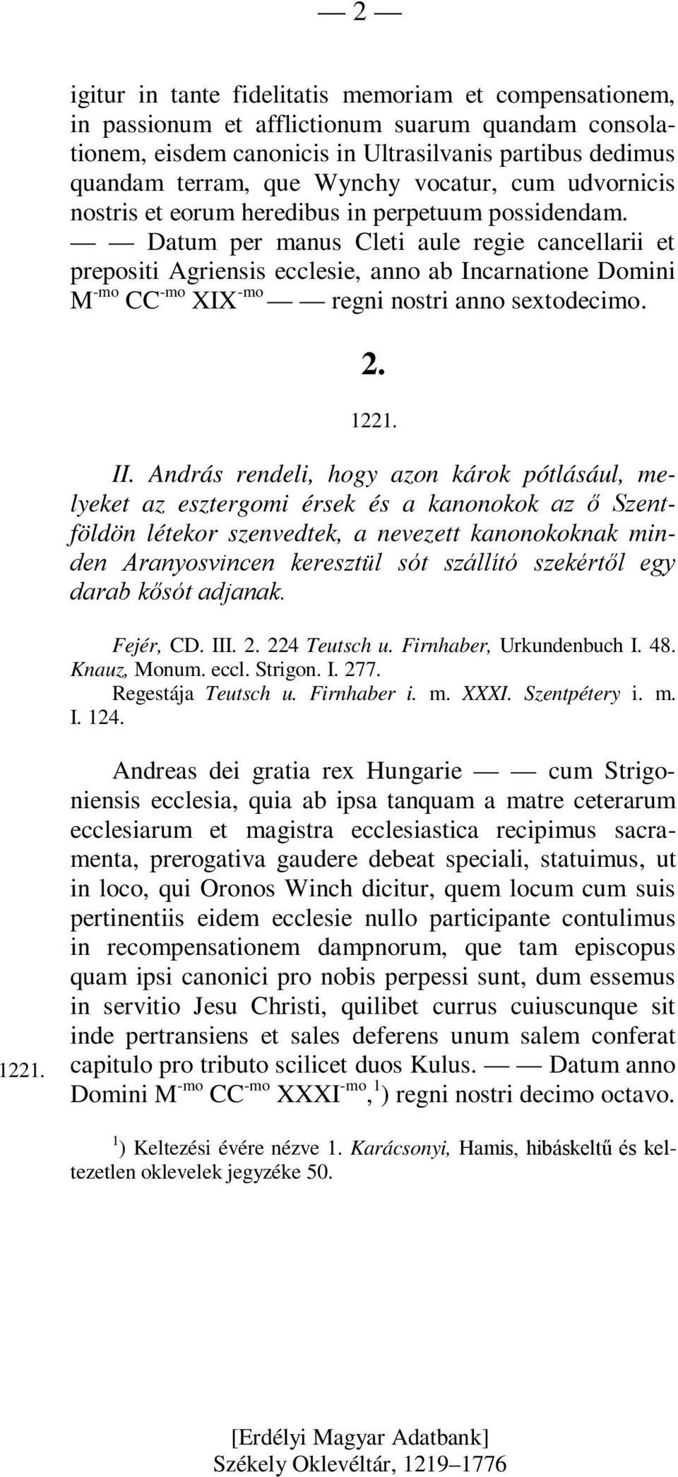 Datum per manus Cleti aule regie cancellarii et prepositi Agriensis ecclesie, anno ab Incarnatione Domini M -mo CC -mo XIX -mo regni nostri anno sextodecimo. 2. 1221. II.