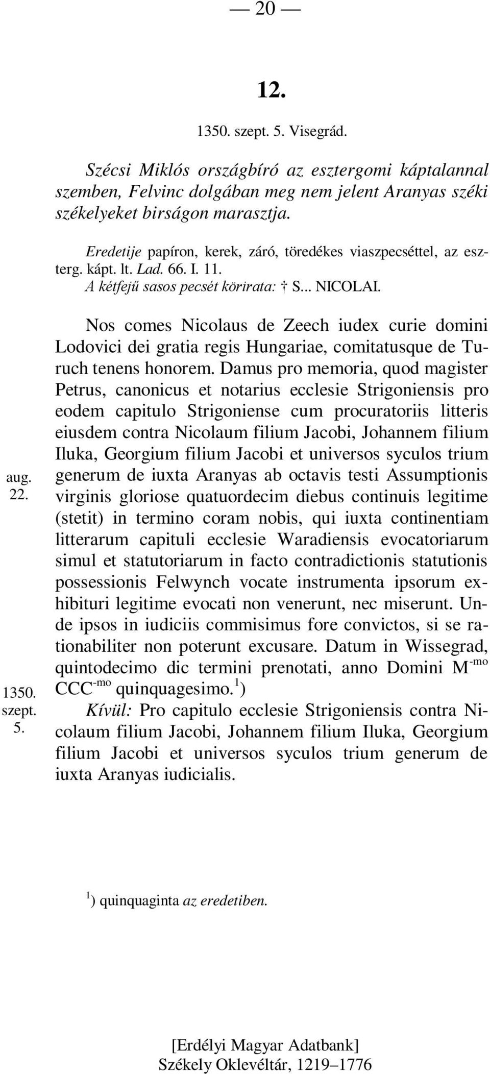 Nos comes Nicolaus de Zeech iudex curie domini Lodovici dei gratia regis Hungariae, comitatusque de Turuch tenens honorem.