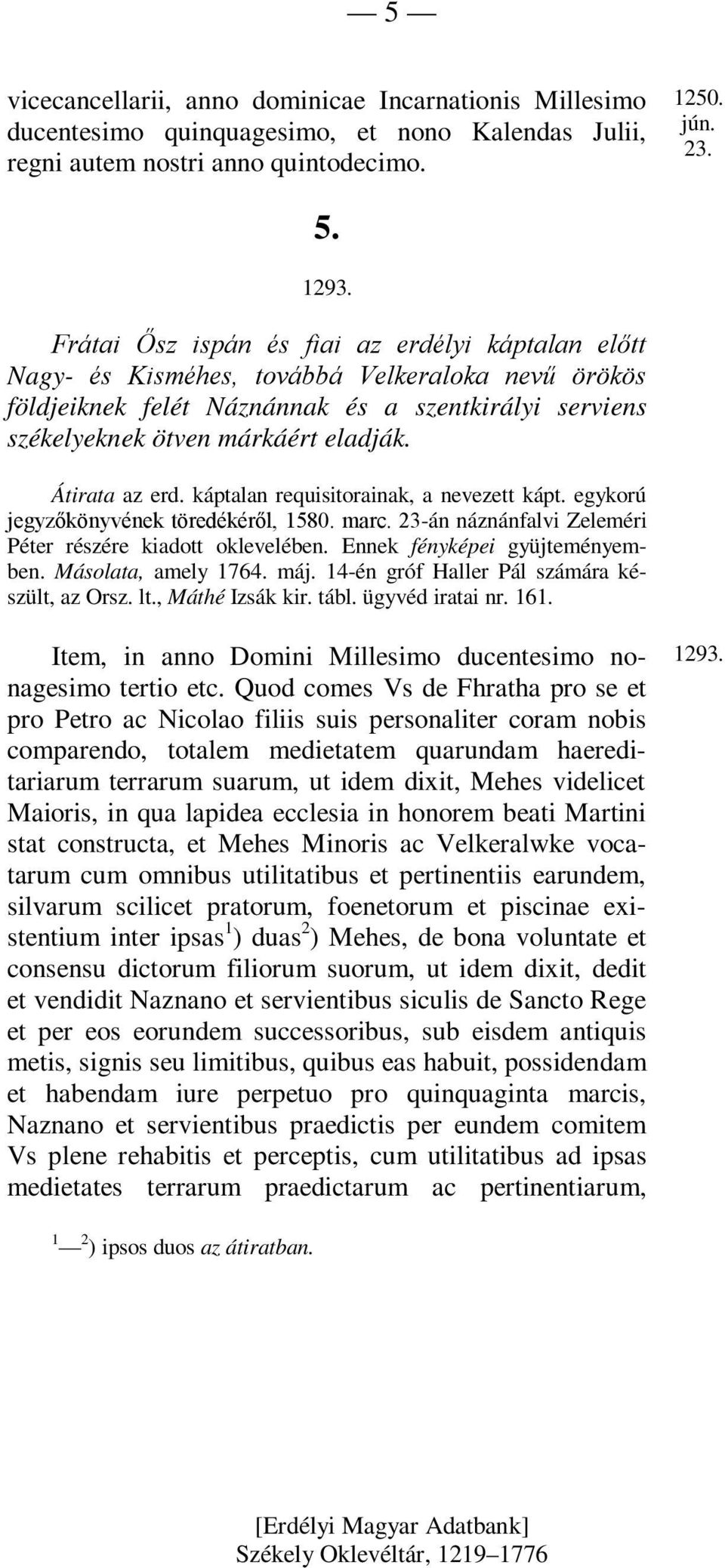 Átirata az erd. káptalan requisitorainak, a nevezett kápt. egykorú jegyzőkönyvének töredékéről, 1580. marc. 23-án náznánfalvi Zeleméri Péter részére kiadott oklevelében.