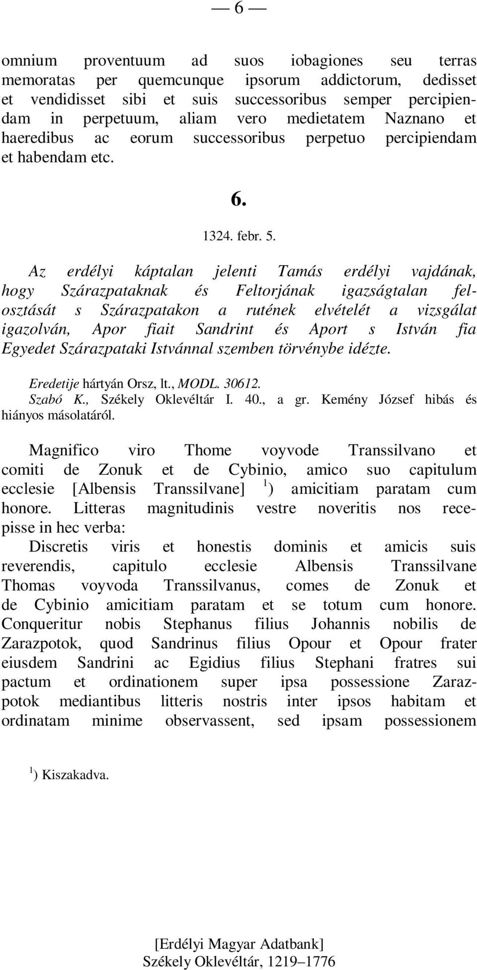 Az erdélyi káptalan jelenti Tamás erdélyi vajdának, hogy Szárazpataknak és Feltorjának igazságtalan felosztását s Szárazpatakon a rutének elvételét a vizsgálat igazolván, Apor fiait Sandrint és Aport