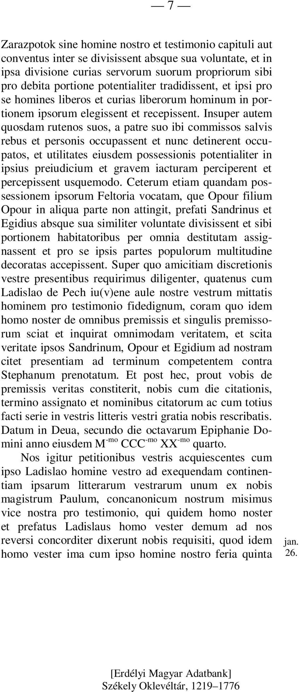 Insuper autem quosdam rutenos suos, a patre suo ibi commissos salvis rebus et personis occupassent et nunc detinerent occupatos, et utilitates eiusdem possessionis potentialiter in ipsius preiudicium