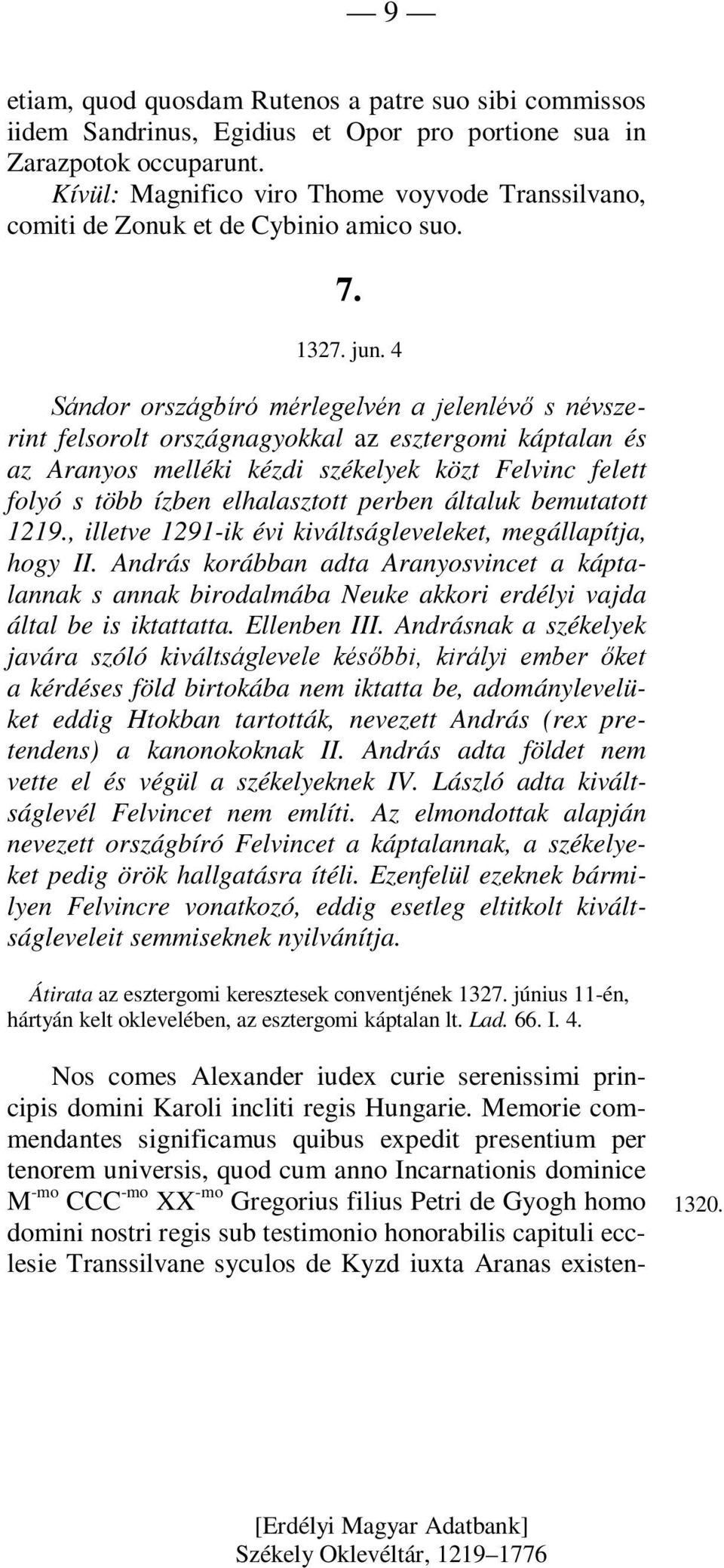 4 Sándor országbíró mérlegelvén a jelenlévő s névszerint felsorolt országnagyokkal az esztergomi káptalan és az Aranyos melléki kézdi székelyek közt Felvinc felett folyó s több ízben elhalasztott