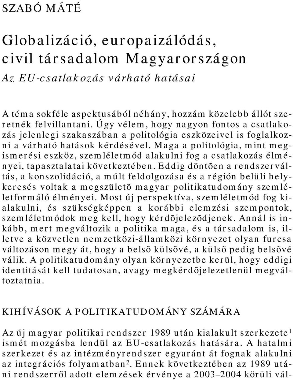 Maga a politológia, mint megismerési eszköz, szemléletmód alakulni fog a csatlakozás élményei, tapasztalatai következtében.