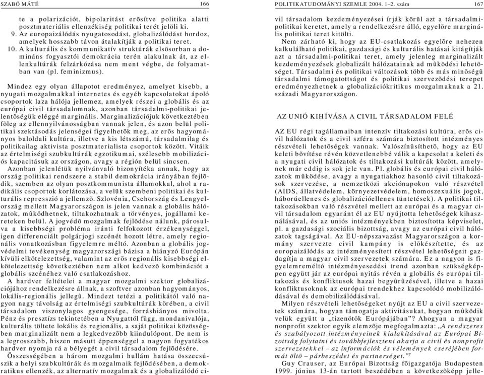 A kulturális és kommunikatív struktúrák elsõsorban a domináns fogyasztói demokrácia terén alakulnak át, az ellenkultúrák felzárkózása nem ment végbe, de folyamatban van (pl. feminizmus).