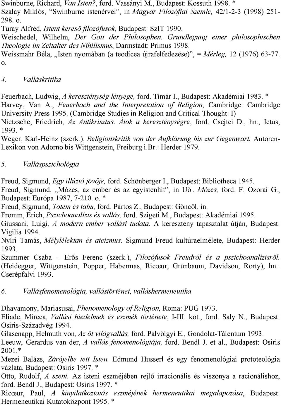 Grundlegung einer philosophischen Theologie im Zeitalter des Nihilismus, Darmstadt: Primus 1998. Weissmahr Béla, Isten nyomában (a teodícea újrafelfedezése), = Mérleg, 12 (1976) 63-77. o. 4.