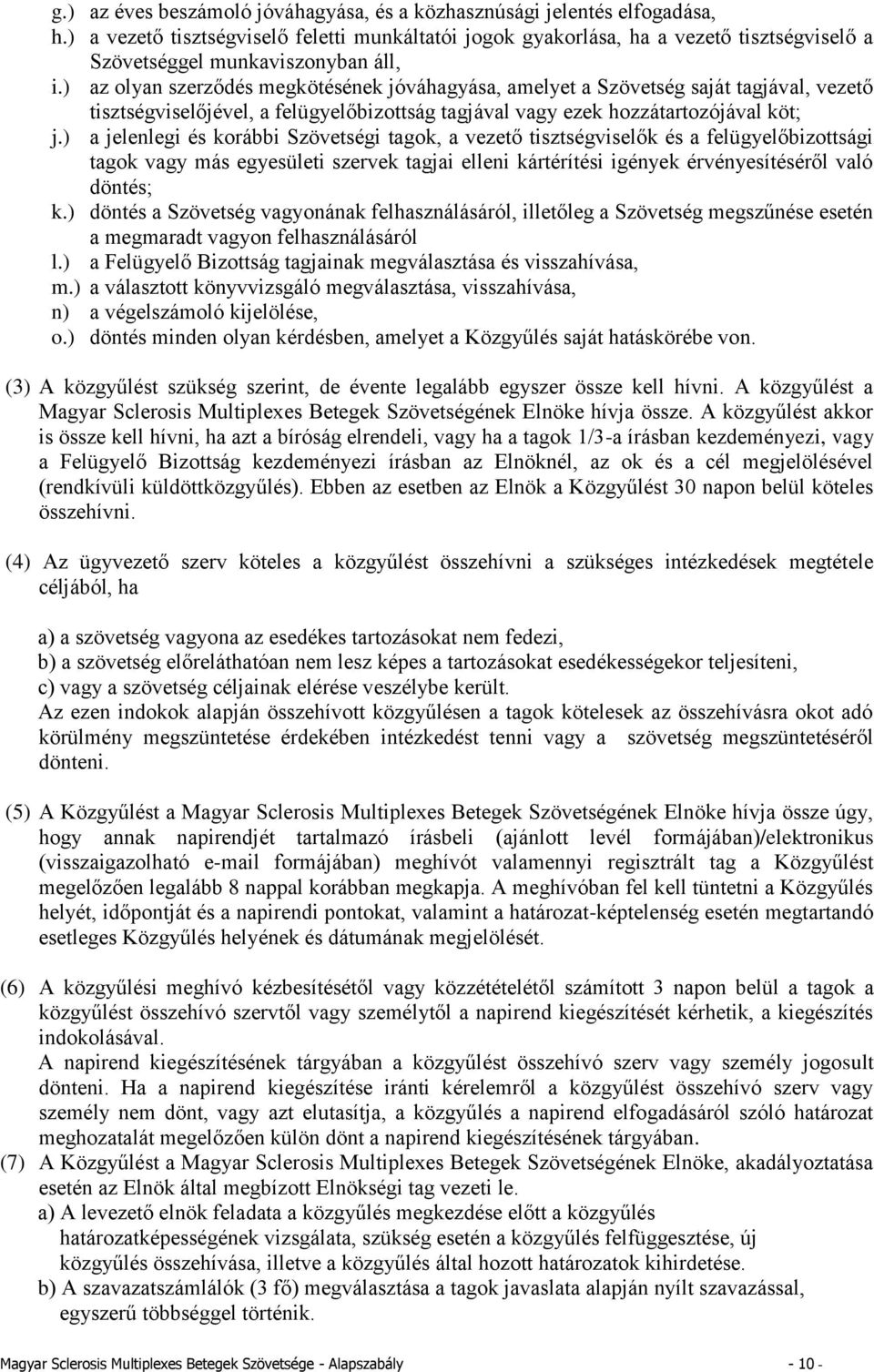 ) az olyan szerződés megkötésének jóváhagyása, amelyet a Szövetség saját tagjával, vezető tisztségviselőjével, a felügyelőbizottság tagjával vagy ezek hozzátartozójával köt; j.