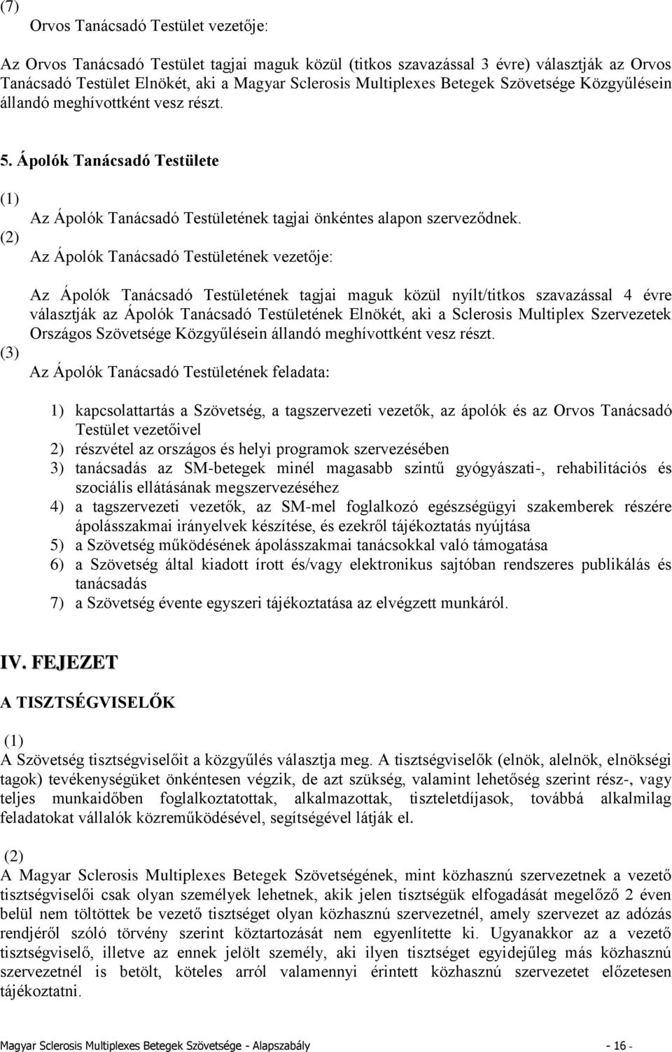 Az Ápolók Tanácsadó Testületének vezetője: Az Ápolók Tanácsadó Testületének tagjai maguk közül nyílt/titkos szavazással 4 évre választják az Ápolók Tanácsadó Testületének Elnökét, aki a Sclerosis