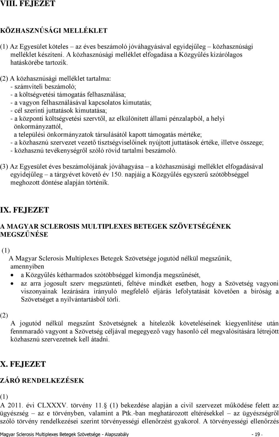 A közhasznúsági melléklet tartalma: - számviteli beszámoló; - a költségvetési támogatás felhasználása; - a vagyon felhasználásával kapcsolatos kimutatás; - cél szerinti juttatások kimutatása; - a