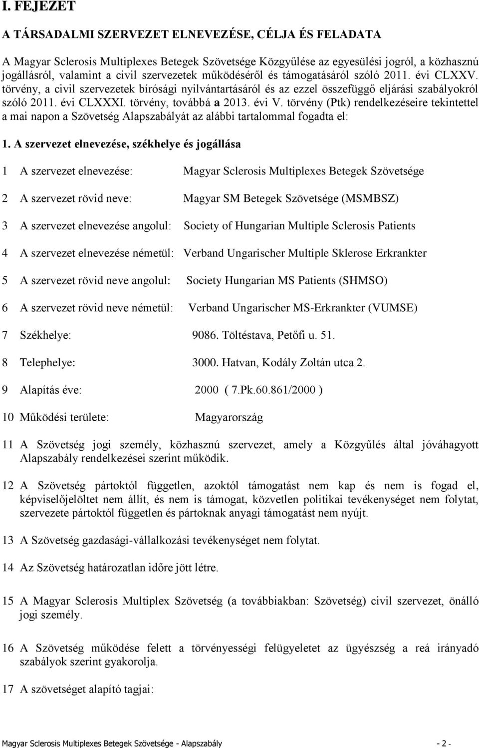 törvény, továbbá a 2013. évi V. törvény (Ptk) rendelkezéseire tekintettel a mai napon a Szövetség Alapszabályát az alábbi tartalommal fogadta el: 1.