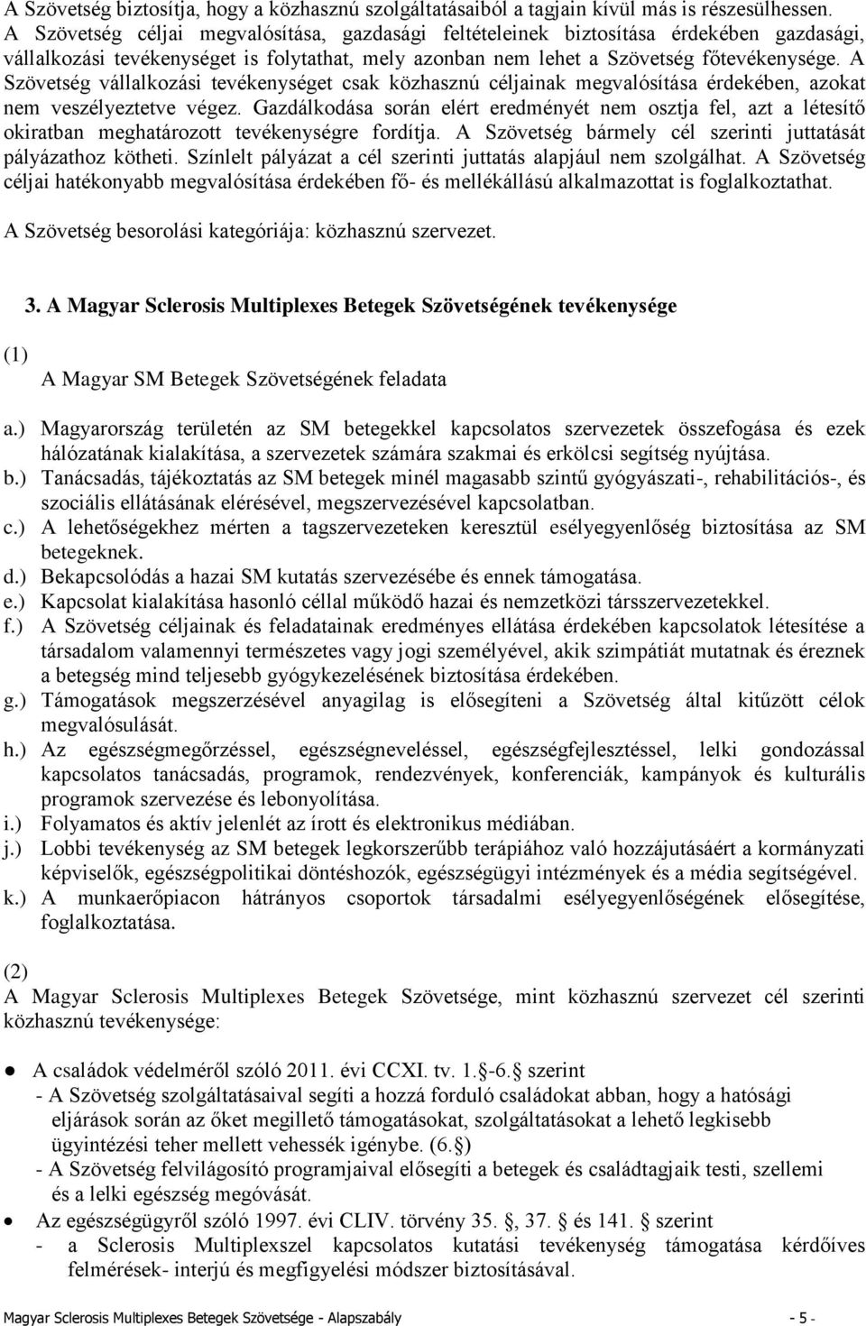 A Szövetség vállalkozási tevékenységet csak közhasznú céljainak megvalósítása érdekében, azokat nem veszélyeztetve végez.