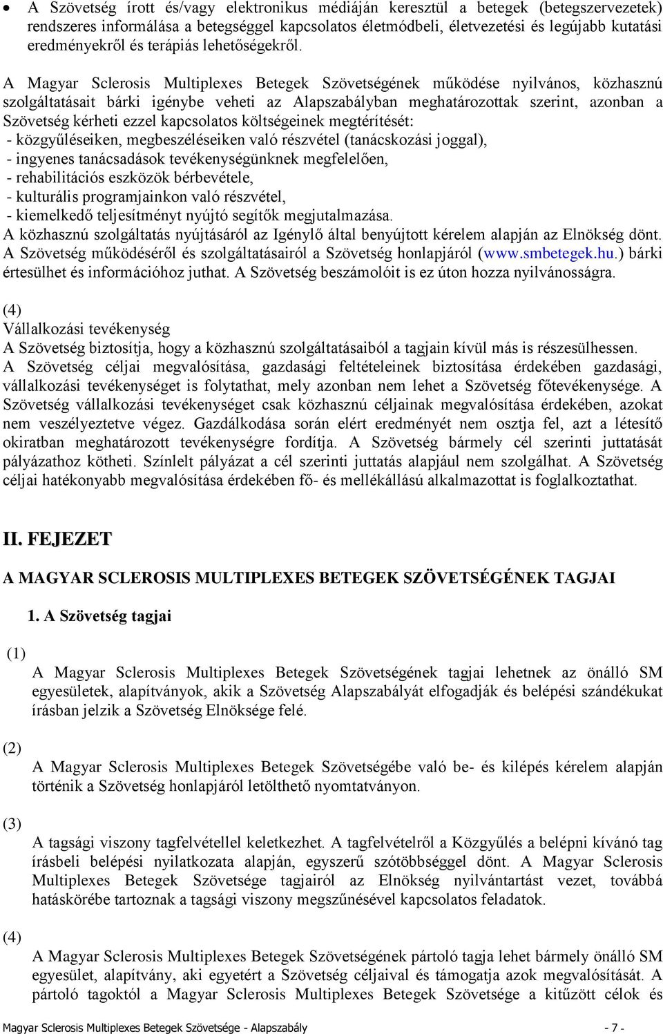 A Magyar Sclerosis Multiplexes Betegek Szövetségének működése nyilvános, közhasznú szolgáltatásait bárki igénybe veheti az Alapszabályban meghatározottak szerint, azonban a Szövetség kérheti ezzel