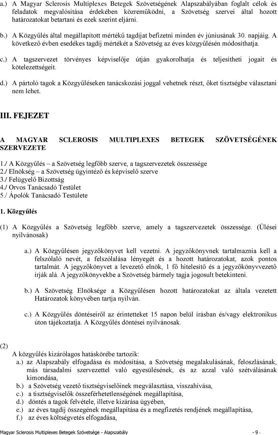 A következő évben esedékes tagdíj mértékét a Szövetség az éves közgyűlésén módosíthatja. c.) A tagszervezet törvényes képviselője útján gyakorolhatja és teljesítheti jogait és kötelezettségeit. d.