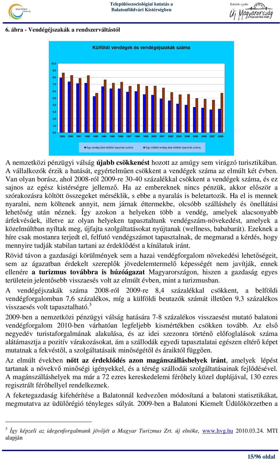 virágzó turisztikában. A vállalkozók érzik a hatását, egyértelmően csökkent a vendégek száma az elmúlt két évben.