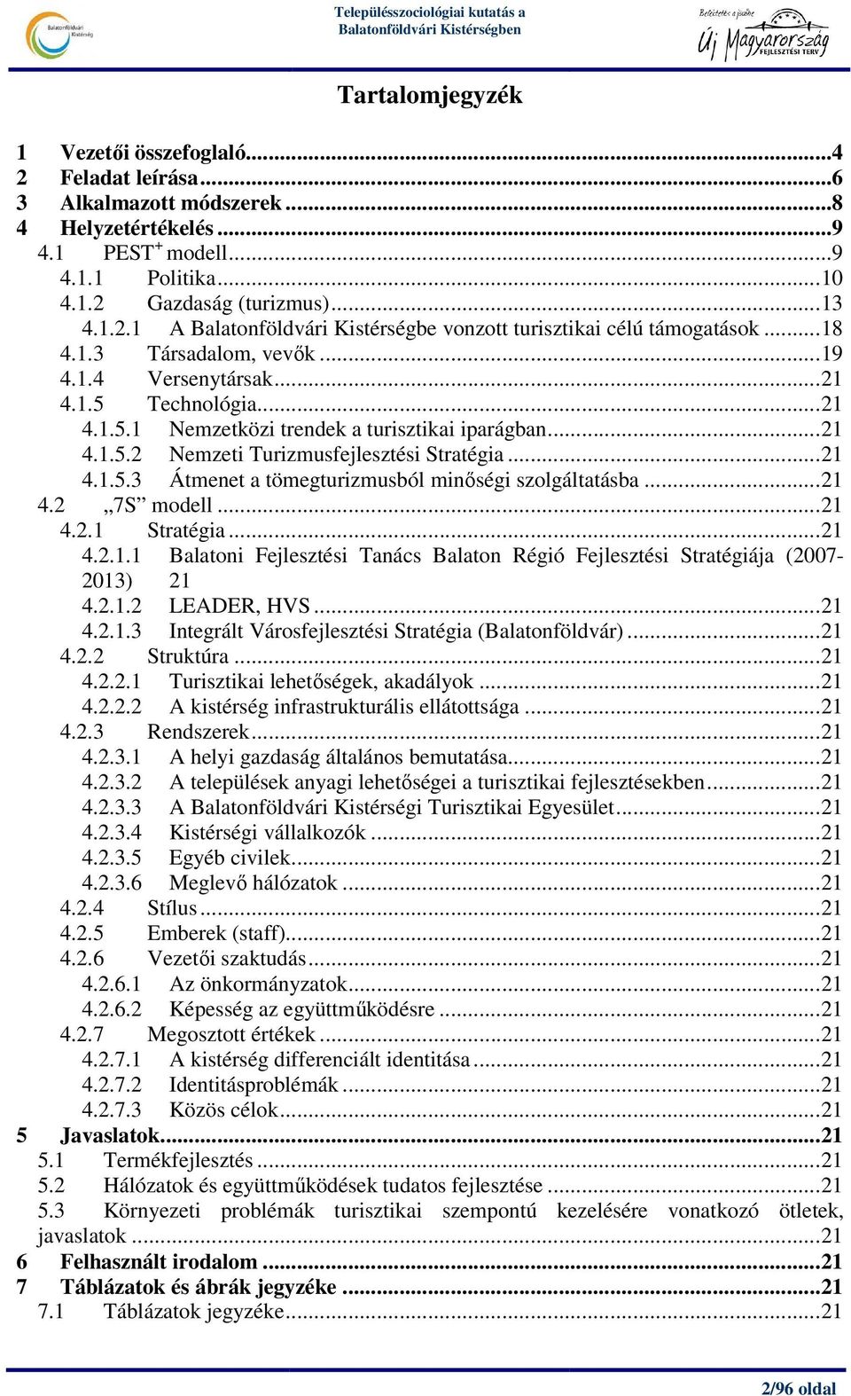 ..21 4.2 7S modell...21 4.2.1 Stratégia...21 4.2.1.1 Balatoni Fejlesztési Tanács Balaton Régió Fejlesztési Stratégiája (2007-2013) 21 4.2.1.2 LEADER, HVS...21 4.2.1.3 Integrált Városfejlesztési Stratégia (Balatonföldvár).