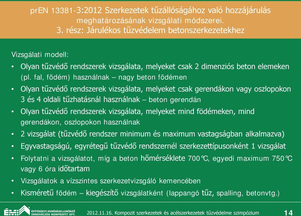 fal, födém) használnak nagy beton födémen Olyan tűzvédő rendszerek vizsgálata, melyeket csak gerendákon vagy oszlopokon 3 és 4 oldali tűzhatásnál használnak beton gerendán Olyan tűzvédő rendszerek