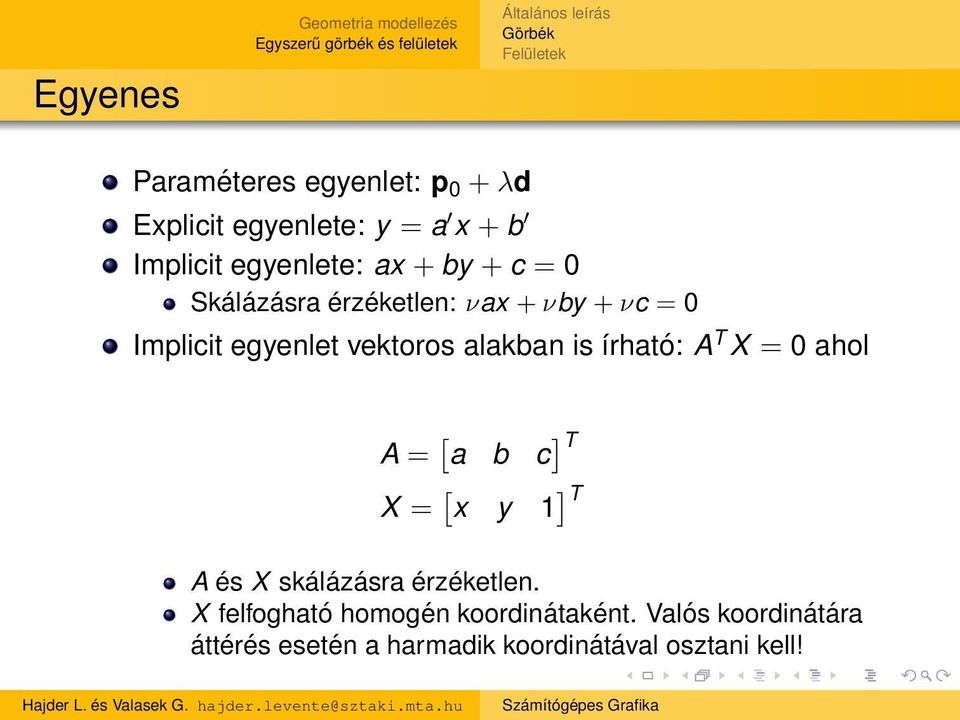 alakban is írható: A T X = 0 ahol A = [ a b c ] T X = [ x y 1 ] T A és X skálázásra érzéketlen.