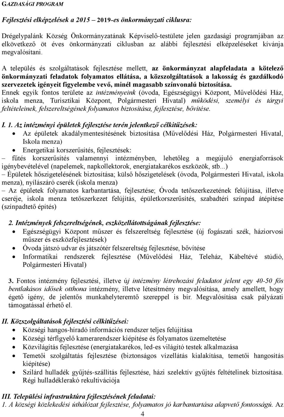 A település és szolgáltatások fejlesztése mellett, az önkormányzat alapfeladata a kötelező önkormányzati feladatok folyamatos ellátása, a közszolgáltatások a lakosság és gazdálkodó szervezetek