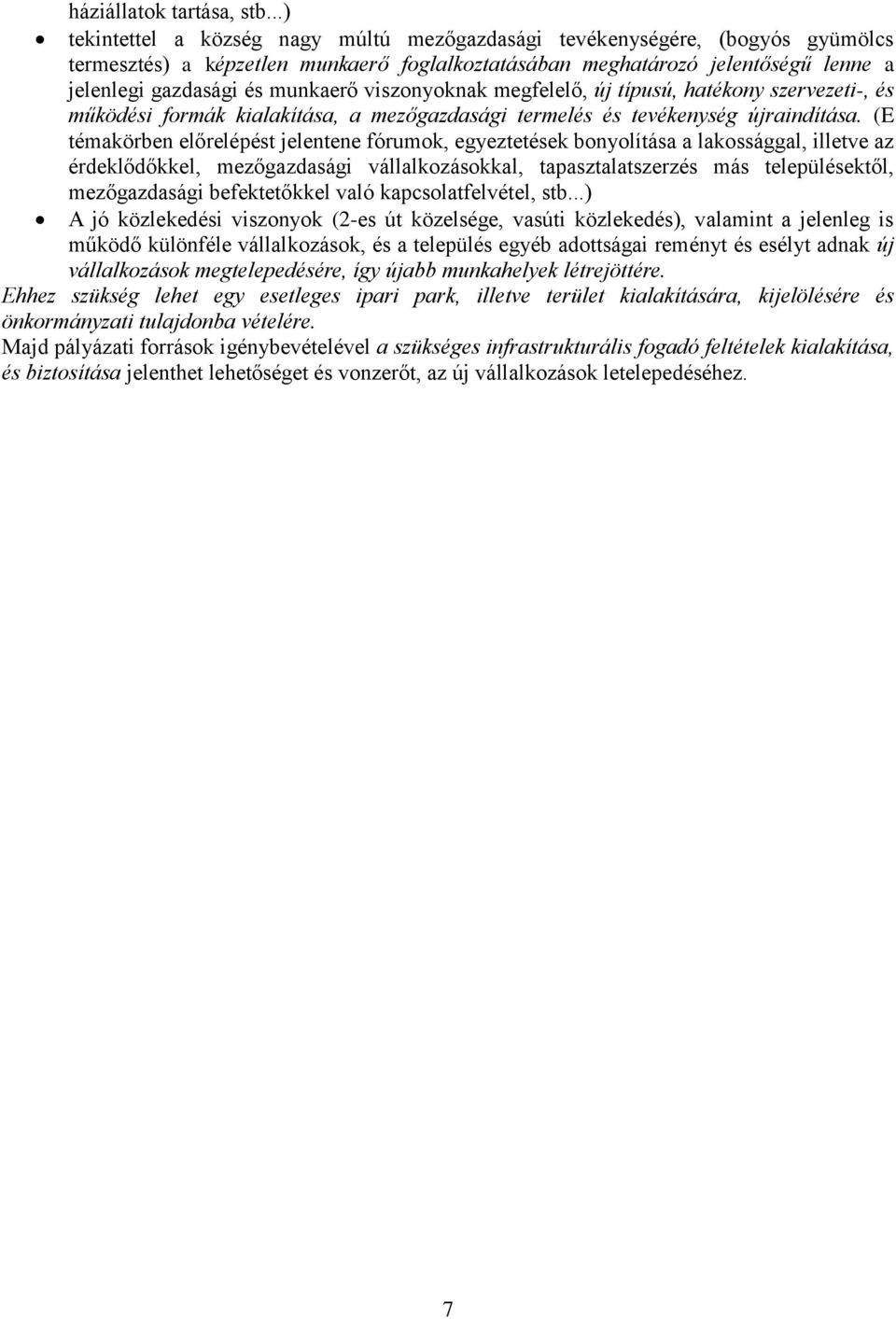 viszonyoknak megfelelő, új típusú, hatékony szervezeti-, és működési formák kialakítása, a mezőgazdasági termelés és tevékenység újraindítása.