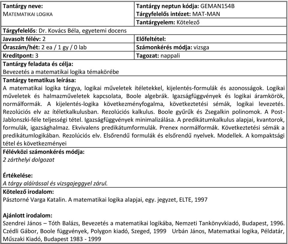 ítéletekkel, kijelentés-formulák és azonosságok. Logikai műveletek és halmazműveletek kapcsolata, Boole algebrák. Igazságfüggvények és logikai áramkörök, normálformák.