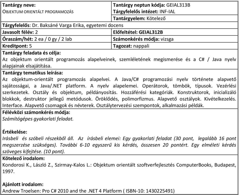 nyelv alapjainak elsajátítása. Az objektum-orientált programozás alapelvei. A Java/C# programozási nyelv története alapvető sajátosságai, a Java/.NET platform. A nyelv alapelemei.