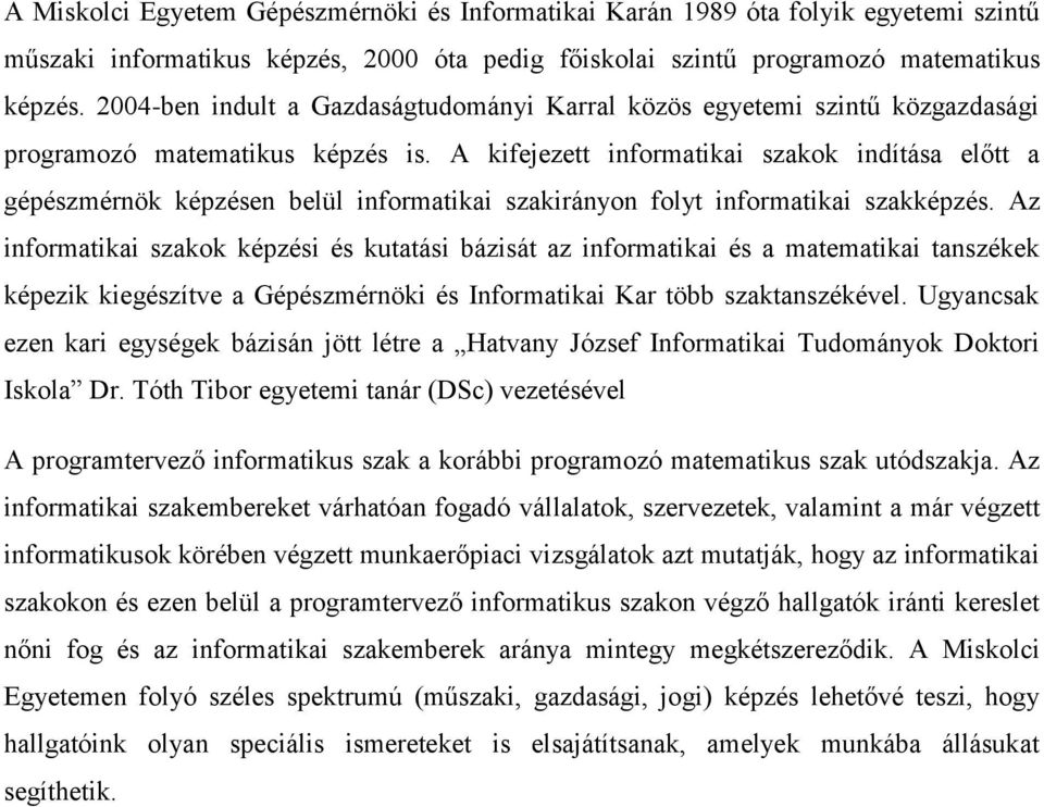 A kifejezett informatikai szakok indítása előtt a gépészmérnök képzésen belül informatikai szakirányon folyt informatikai szakképzés.