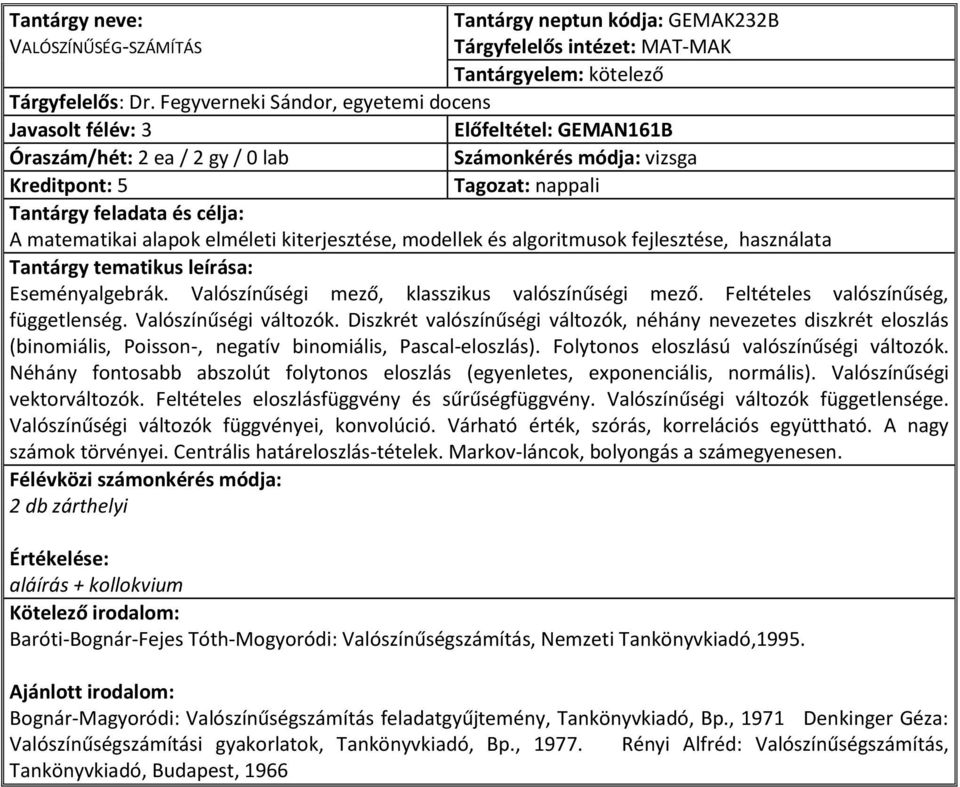 használata Eseményalgebrák. Valószínűségi mező, klasszikus valószínűségi mező. Feltételes valószínűség, függetlenség. Valószínűségi változók.