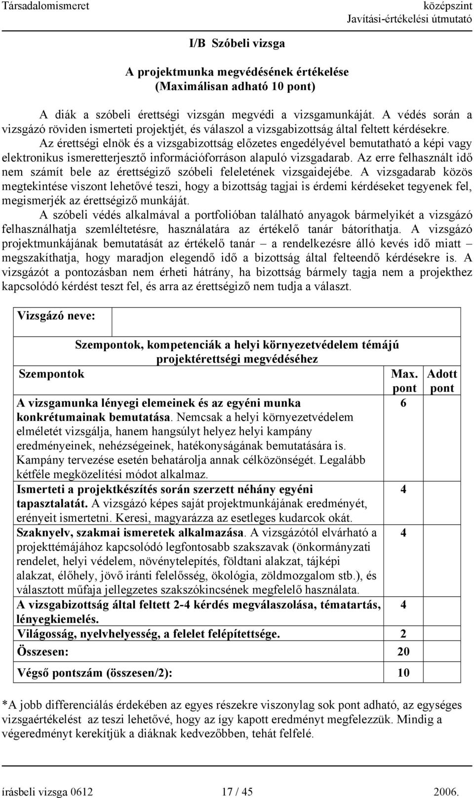 Az érettségi elnök és a vizsgabizottság előzetes engedélyével bemutatható a képi vagy elektronikus ismeretterjesztő információforráson alapuló vizsgadarab.