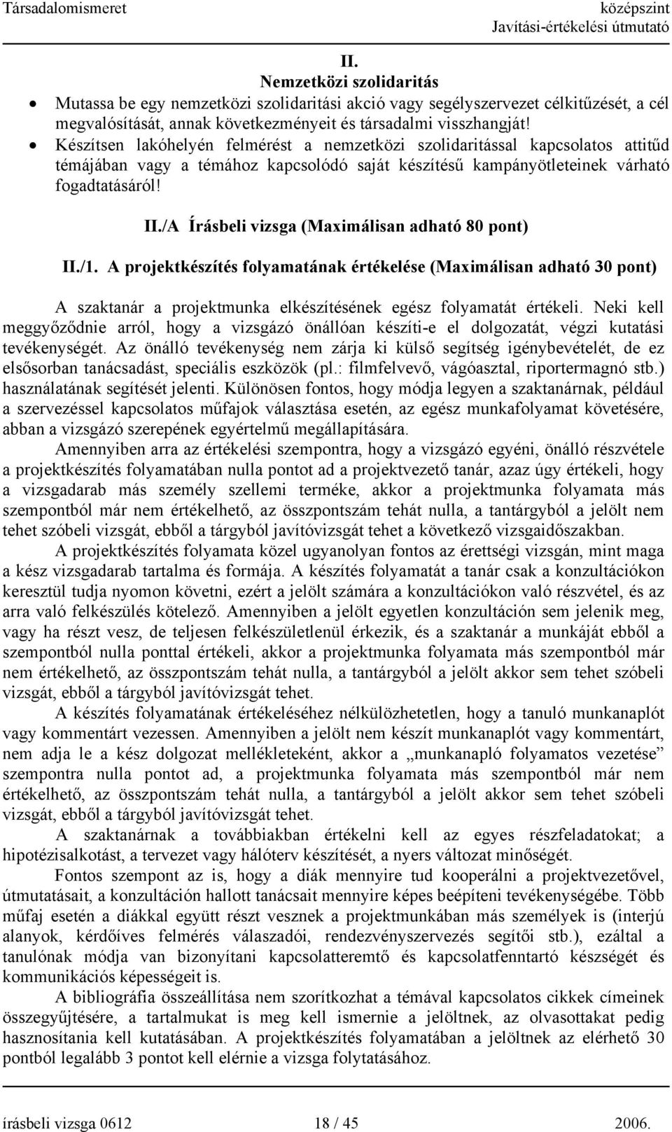 /A Írásbeli vizsga (Maximálisan adható 80 ) II./1. A projektkészítés folyamatának értékelése (Maximálisan adható 30 ) A szaktanár a projektmunka elkészítésének egész folyamatát értékeli.