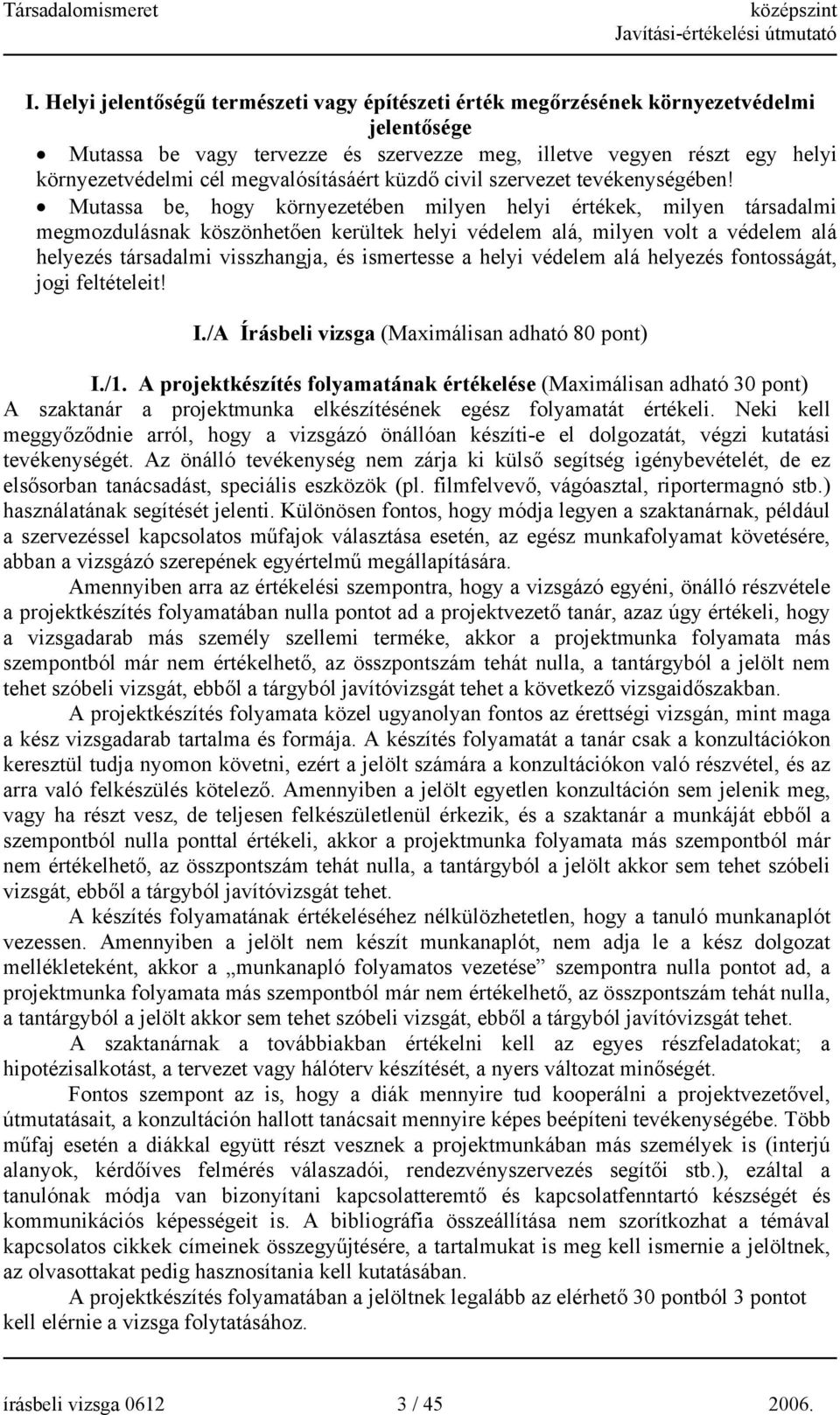 Mutassa be, hogy környezetében milyen helyi értékek, milyen társadalmi megmozdulásnak köszönhetően kerültek helyi védelem alá, milyen volt a védelem alá helyezés társadalmi visszhangja, és ismertesse