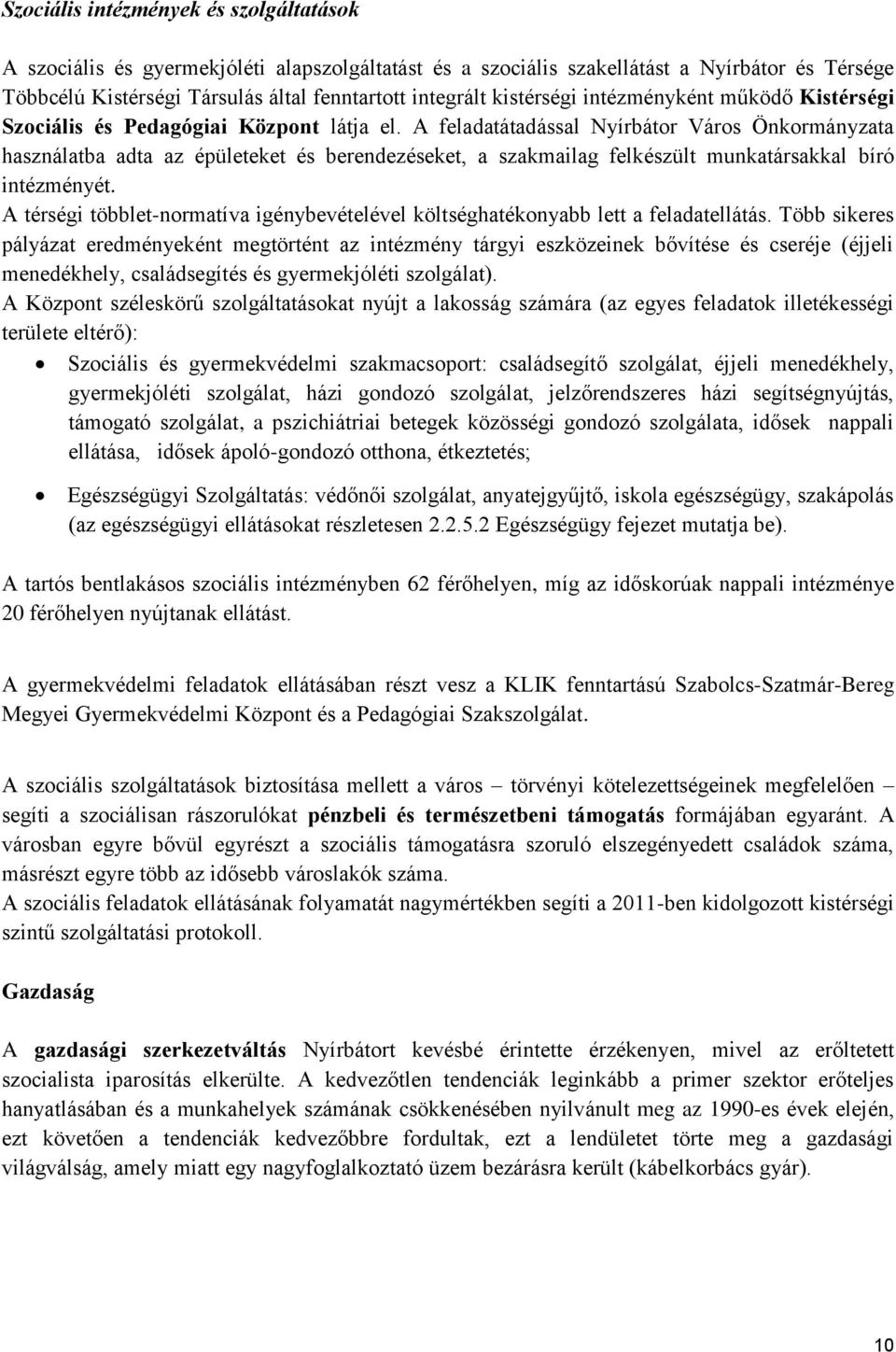 A feladatátadással Nyírbátor Város Önkormányzata használatba adta az épületeket és berendezéseket, a szakmailag felkészült munkatársakkal bíró intézményét.