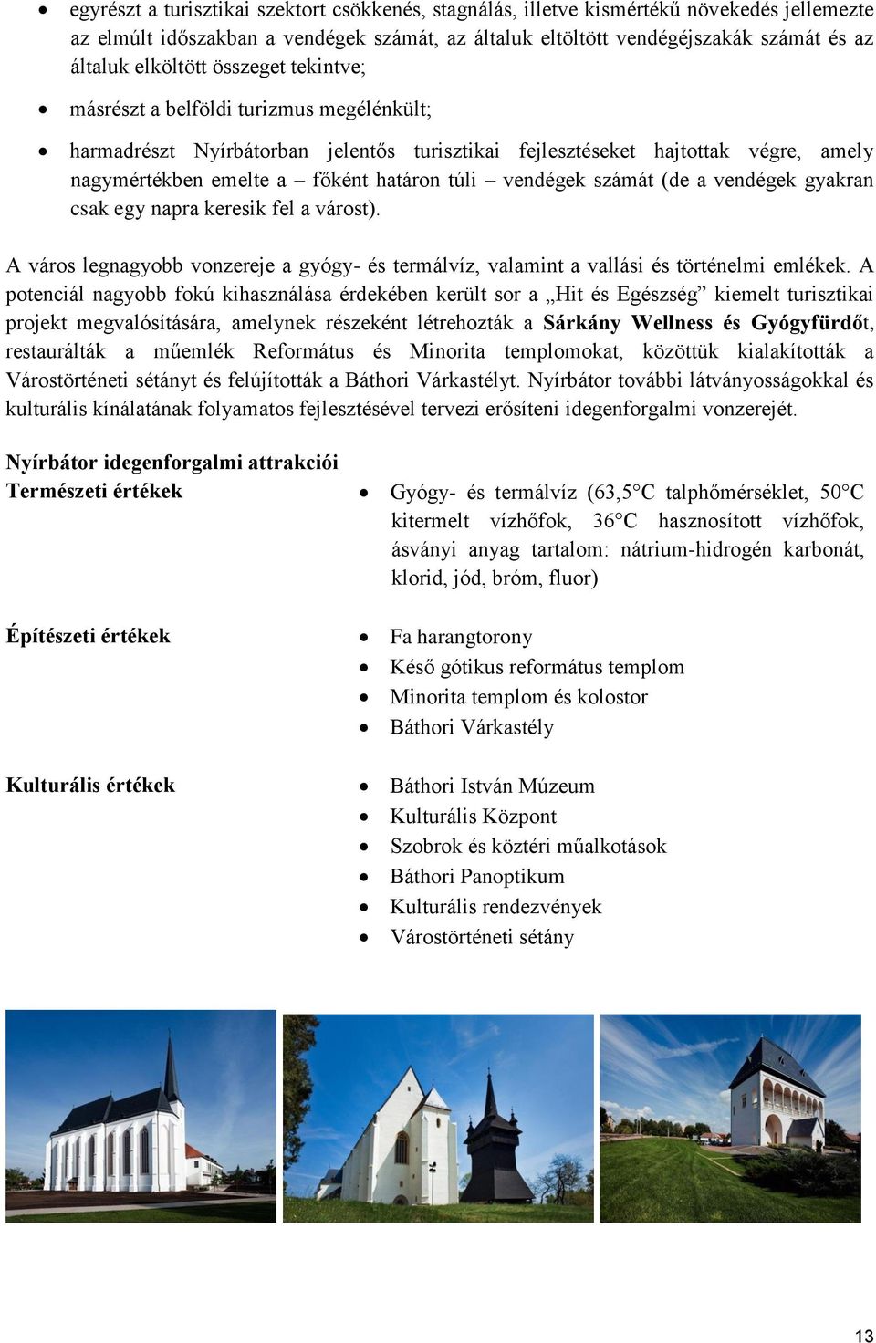 vendégek számát (de a vendégek gyakran csak egy napra keresik fel a várost). A város legnagyobb vonzereje a gyógy- és termálvíz, valamint a vallási és történelmi emlékek.