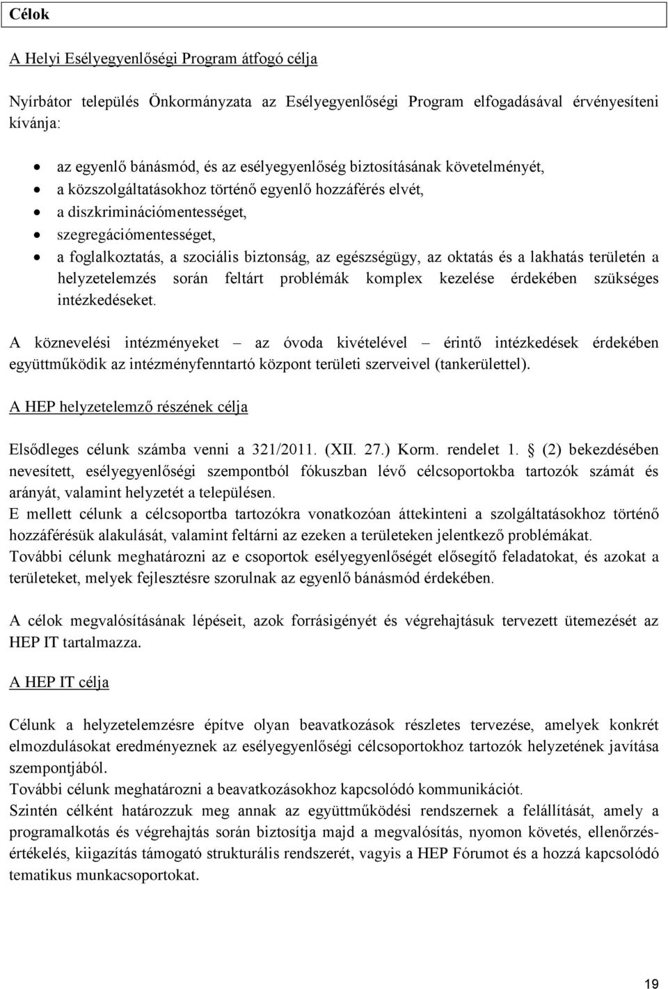 oktatás és a lakhatás területén a helyzetelemzés során feltárt problémák komplex kezelése érdekében szükséges intézkedéseket.