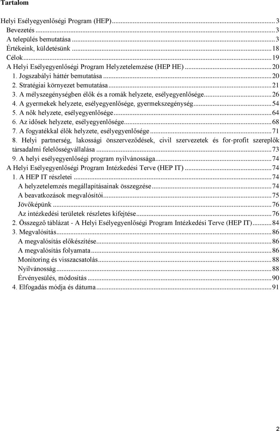 A gyermekek helyzete, esélyegyenlősége, gyermekszegénység... 54 5. A nők helyzete, esélyegyenlősége... 64 6. Az idősek helyzete, esélyegyenlősége... 68 7.