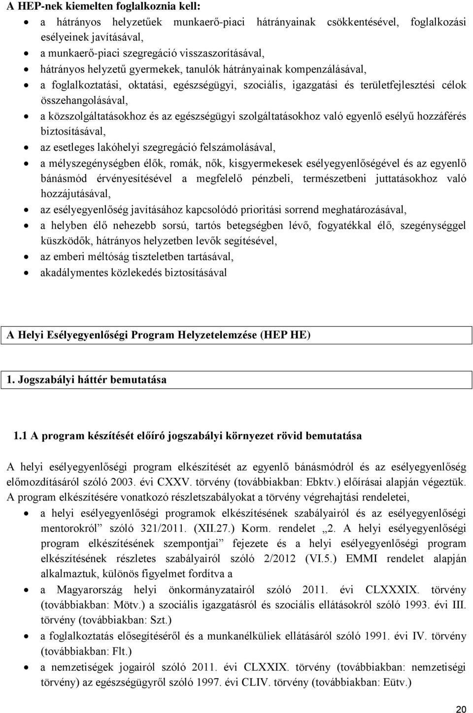 közszolgáltatásokhoz és az egészségügyi szolgáltatásokhoz való egyenlő esélyű hozzáférés biztosításával, az esetleges lakóhelyi szegregáció felszámolásával, a mélyszegénységben élők, romák, nők,