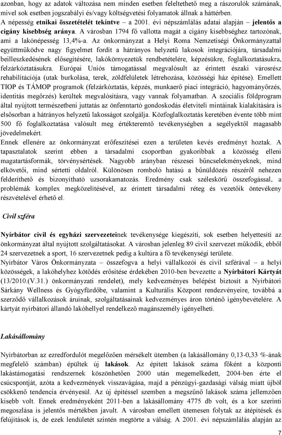 A városban 1794 fő vallotta magát a cigány kisebbséghez tartozónak, ami a lakónépesség 13,4%-a.