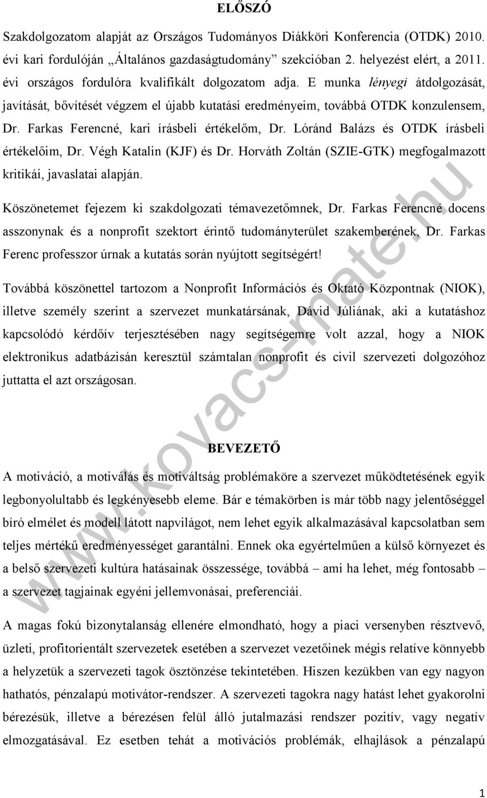 Farkas Ferencné, kari írásbeli értékelőm, Dr. Lóránd Balázs és OTDK írásbeli értékelőim, Dr. Végh Katalin (KJF) és Dr. Horváth Zoltán (SZIE-GTK) megfogalmazott kritikái, javaslatai alapján.