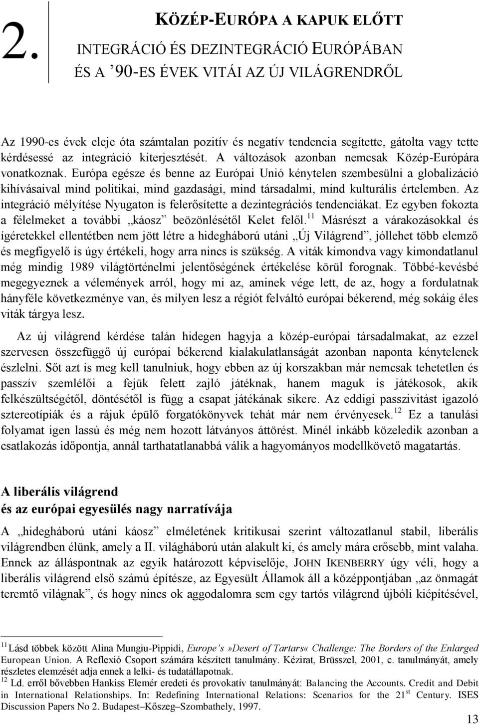 Európa egésze és benne az Európai Unió kénytelen szembesülni a globalizáció kihívásaival mind politikai, mind gazdasági, mind társadalmi, mind kulturális értelemben.