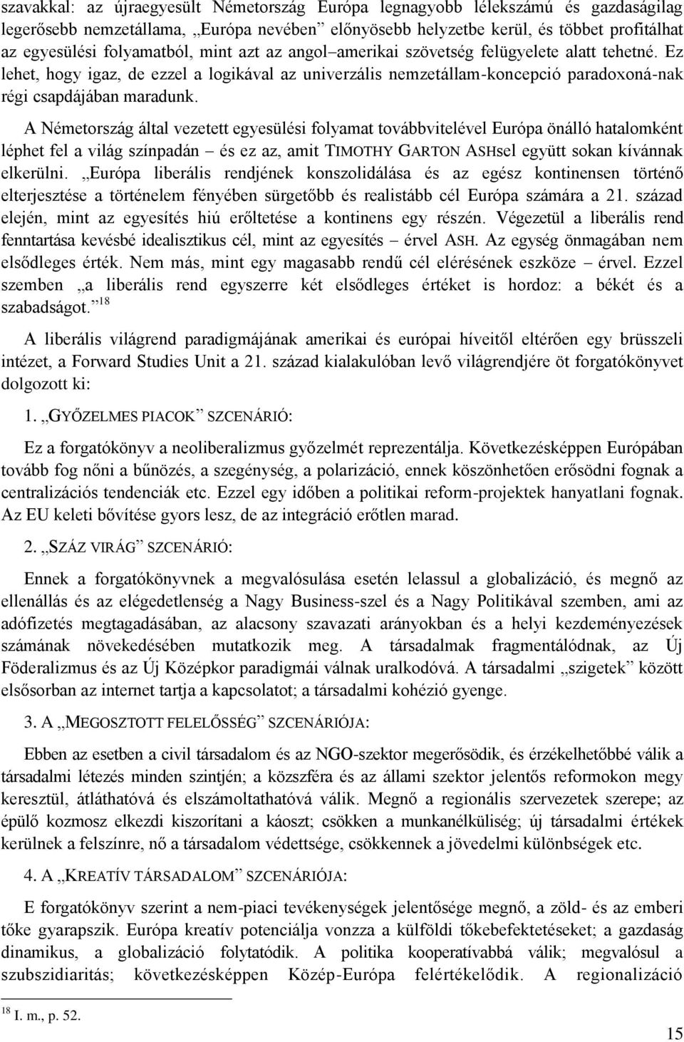 A Németország által vezetett egyesülési folyamat továbbvitelével Európa önálló hatalomként léphet fel a világ színpadán és ez az, amit TIMOTHY GARTON ASHsel együtt sokan kívánnak elkerülni.