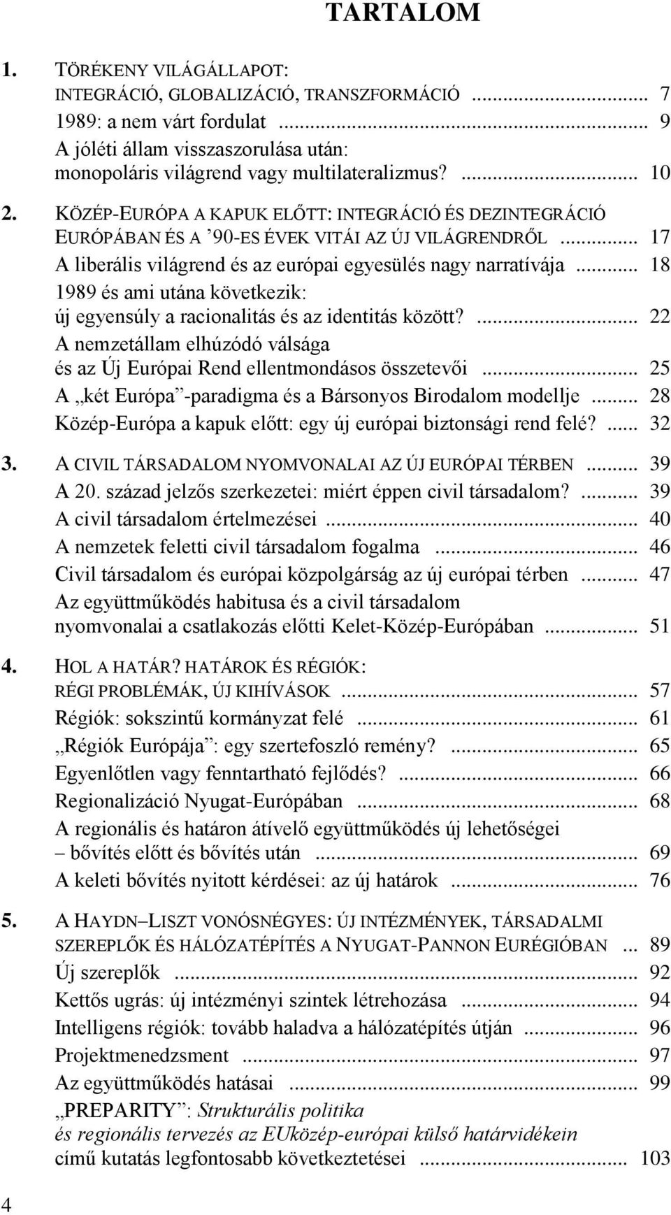 .. 18 1989 és ami utána következik: új egyensúly a racionalitás és az identitás között?... 22 A nemzetállam elhúzódó válsága és az Új Európai Rend ellentmondásos összetevői.