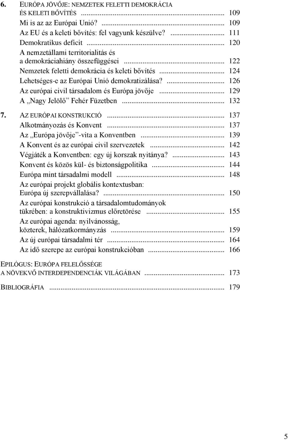 ... 126 Az európai civil társadalom és Európa jövője... 129 A Nagy Jelölő Fehér Füzetben... 132 7. AZ EURÓPAI KONSTRUKCIÓ... 137 Alkotmányozás és Konvent... 137 Az Európa jövője -vita a Konventben.