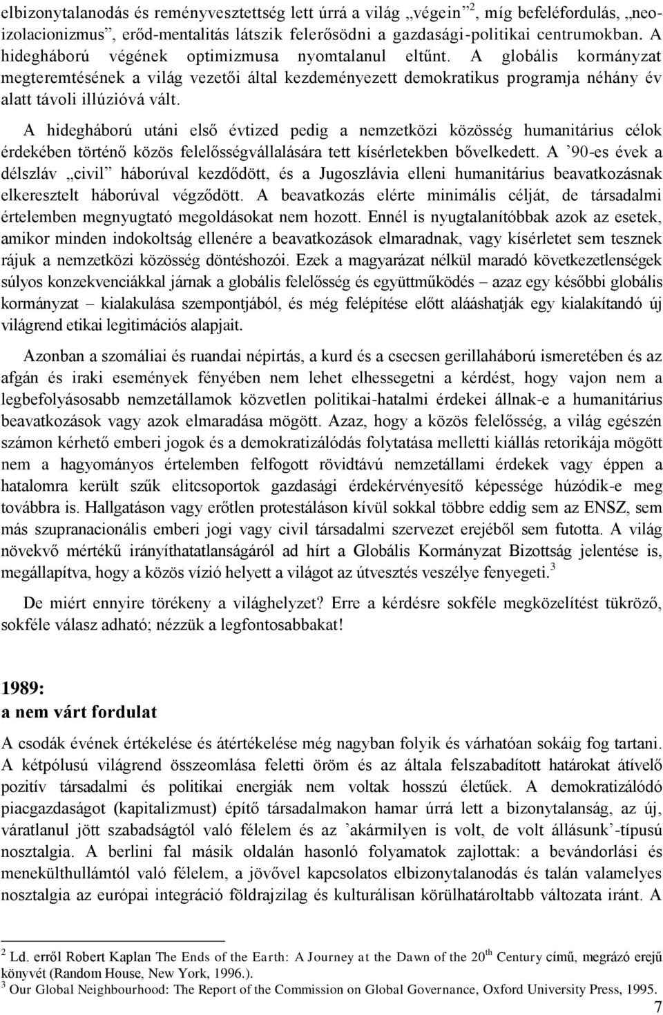 A hidegháború utáni első évtized pedig a nemzetközi közösség humanitárius célok érdekében történő közös felelősségvállalására tett kísérletekben bővelkedett.