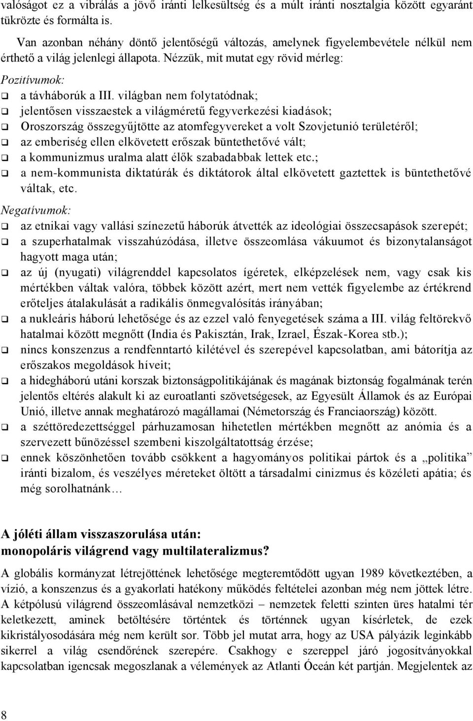 világban nem folytatódnak; jelentősen visszaestek a világméretű fegyverkezési kiadások; Oroszország összegyűjtötte az atomfegyvereket a volt Szovjetunió területéről; az emberiség ellen elkövetett