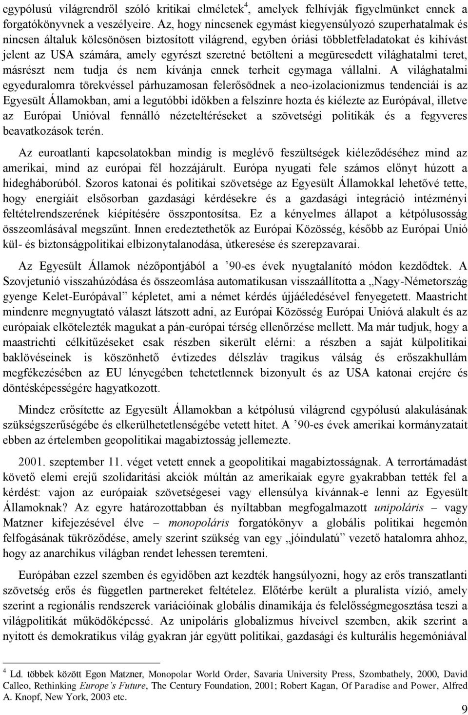 szeretné betölteni a megüresedett világhatalmi teret, másrészt nem tudja és nem kívánja ennek terheit egymaga vállalni.