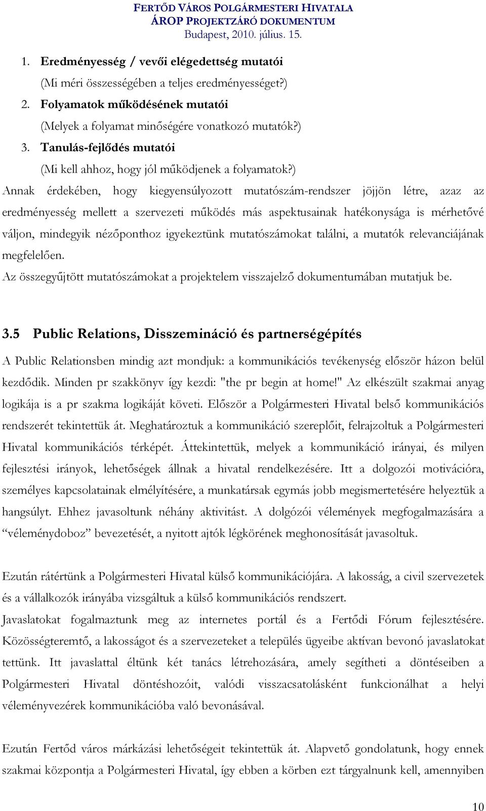 ) Annak érdekében, hogy kiegyensúlyozott mutatószám-rendszer jöjjön létre, azaz az eredményesség mellett a szervezeti működés más aspektusainak hatékonysága is mérhetővé váljon, mindegyik nézőponthoz