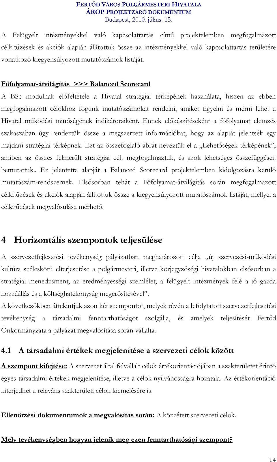 Főfolyamat-átvilágítás >>> Balanced Scorecard A BSc modulnak előfeltétele a Hivatal stratégiai térképének használata, hiszen az ebben megfogalmazott célokhoz fogunk mutatószámokat rendelni, amiket