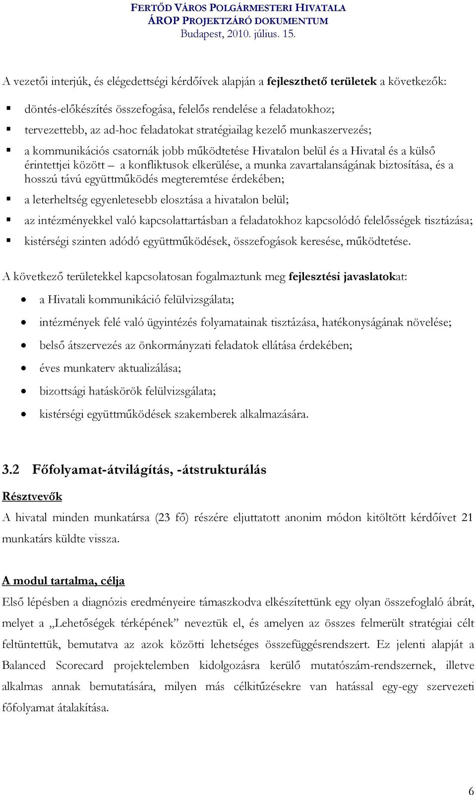 biztosítása, és a hosszú távú együttműködés megteremtése érdekében; a leterheltség egyenletesebb elosztása a hivatalon belül; az intézményekkel való kapcsolattartásban a feladatokhoz kapcsolódó