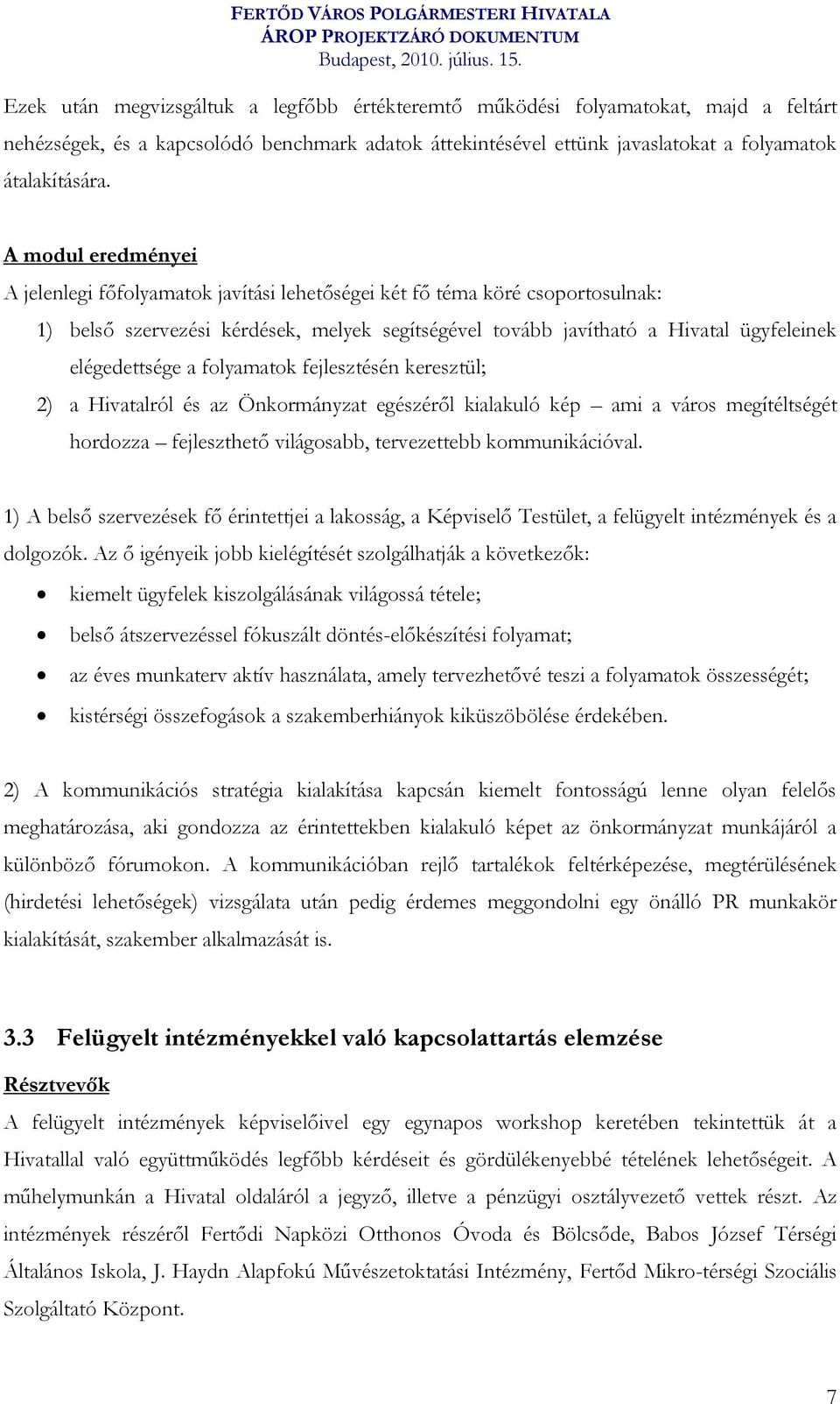 elégedettsége a folyamatok fejlesztésén keresztül; 2) a Hivatalról és az Önkormányzat egészéről kialakuló kép ami a város megítéltségét hordozza fejleszthető világosabb, tervezettebb kommunikációval.