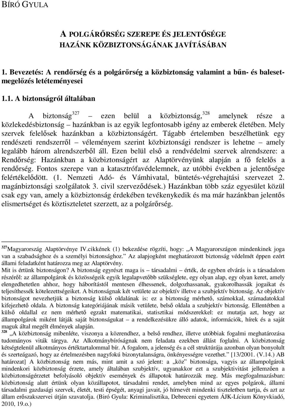 1. A biztonságról általában A biztonság 327 ezen belül a közbiztonság, 328 amelynek része a közlekedésbiztonság hazánkban is az egyik legfontosabb igény az emberek életében.