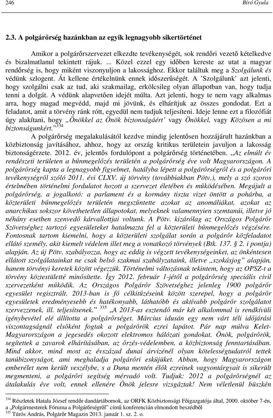 Át kellene értékelnünk ennek idıszerőségét. A Szolgálunk azt jelenti, hogy szolgálni csak az tud, aki szakmailag, erkölcsileg olyan állapotban van, hogy tudja tenni a dolgát.